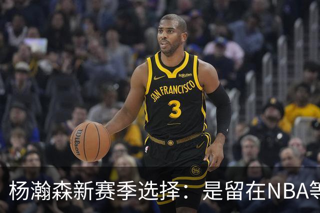 杨瀚森新赛季选择：是留在NBA等待机会还是去发展联盟磨练？